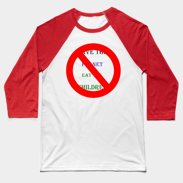 Save The Planet Eat The Babies T-Shirt Baseball T-Shirt by we4you